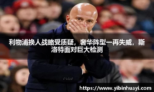 利物浦换人战略受质疑，奢华阵型一再失威，斯洛特面对巨大检测