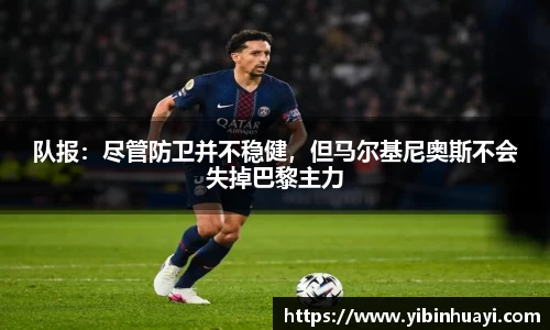 队报：尽管防卫并不稳健，但马尔基尼奥斯不会失掉巴黎主力
